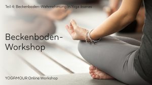 Beckenboden-Workshop Teil 4: Yogapraxis