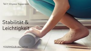 Workshop Stabilität und Leichtigkeit Teil 1: Vinyasa-Yogapraxis